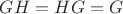 $GH=HG=G$