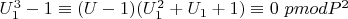 $U_1^ 3 - 1 \equiv (U - 1) (U_1^ 2 + U_1+ 1)\equiv 0\ pmod {P^2}$