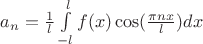 $a_n= \frac{1}{l}\int\limits_{-l}^{l}f(x)\cos(\frac{\pi nx}{l})dx$