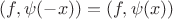 $(f,\psi(-x)) = (f,\psi(x))$