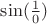 $\sin(\frac{1}{0})$