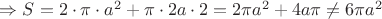 $\Rightarrow  S = 2\cdot\pi\cdot a^2 + \pi\cdot2a\cdot2 = 2\pi a^2 + 4a\pi \ne 6\pi a^2$