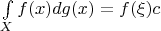 $\int \limits_{X}f(x)dg(x)=f(\xi)c$