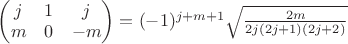 $
\begin{pmatrix}
j & 1 & j \\
m & 0 & -m \\
\end{pmatrix} = (-1)^{j+m+1} \sqrt{\frac{2m}{2j(2j+1)(2j+2)}}
$ $
\begin{pmatrix}
j & 1 & j \\
m & 0 & -m \\
\end{pmatrix} = (-1)^{j+m+1} \sqrt{\frac{2m}{2j(2j+1)(2j+2)}}
$