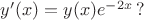 $y'(x)=y(x)e^{-2x}\,?$