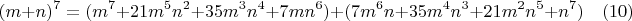 $$(m+n)^7=(m^7+21m^5n^2+35m^3n^4+7mn^6)+(7m^6n+35m^4n^3+21m^2n^5+n^7) \quad (10)$$