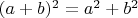$(a+b)^2 = a^2 + b^2