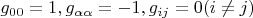 $g_{0 0} = 1, g_{\alpha \alpha} = -1, g_{i j} = 0 (i \ne j)$