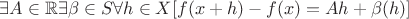 $\exists A\in\mathbb{R}\exists\beta\in S\forall h\in X[f(x+h)-f(x)=Ah+\beta(h)]$