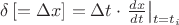 $\delta\,[=\Delta x]=\Delta t\cdot\left.\frac{dx}{dt}\right|_{t=t_i}$