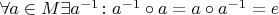 $\forall a\in M\exists a^{-1}\colon a^{-1}\circ a= a\circ a^{-1} = e$