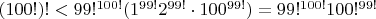 $(100!)! < 99!^{100!} (1^{99!} 2^{99!}\cdot 100^{99!})= 99!^{100!} 100!^{99!}$