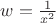 $w=\frac{1}{x^2}$