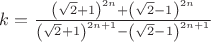 $k=\frac{\left(\sqrt{2}+1\right)^{2n}+\left(\sqrt{2}-1\right)^{2n}}{\left(\sqrt{2}+1\right)^{2n+1}-\left(\sqrt{2}-1\right)^{2n+1}}$