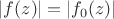 $|f(z)| = |f_0(z)|$