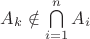 $A_k \notin \bigcap\limits_{i=1}^{n} A_i$