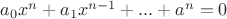 $a_0x^n+a_1x^{n-1} +... + a^n=0$ $a_0x^n+a_1x^{n-1} +... + a^n=0$