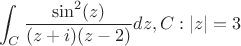 $$\int_{C} \frac{\sin^2(z)}{(z+i) (z-2)} dz, C: |z|=3$$