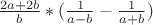 $\frac {2a+2b} b * (\frac 1 {a-b} - \frac 1 {a+b})$