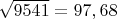 $\sqrt {9541}=97,68$