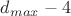 $d_{max}-4$