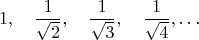 $$1,\quad\frac{1}{\sqrt 2},\quad\frac{1}{\sqrt 3},\quad\frac{1}{\sqrt 4},\dots$$