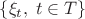$\{\xi_t,\; t\in T\}$