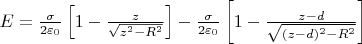 $E=\frac{\sigma}{2\varepsilon_0}\left[1-\frac{z}{\sqrt{z^2-R^2}}\right] - \frac{\sigma}{2\varepsilon_0}\left[1-\frac{z-d}{\sqrt{(z-d)^2-R^2}}\right] $