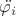 $\ddot{\varphi_i}$
