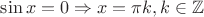 $\sin{x}=0 \Rightarrow x = \pi k, k \in \mathbb{Z}$