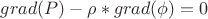 $grad(P) - \rho * grad(\phi) = 0$