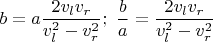 $b=a \displaystyle \frac{2v_{l}v_r}{v_{l}^{2}-v_{r}^{2}};\ \displaystyle \frac{b}{a}=\displaystyle \frac{2v_{l}v_r}{v_{l}^{2}-v_{r}^{2}}$