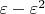 $\varepsilon-\varepsilon^2$