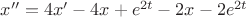 $x''=4x'-4x+e^{2t}-2x-2e^{2t}$ $x''=4x'-4x+e^{2t}-2x-2e^{2t}$