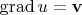 $\operatorname{grad}u=\mathbf{v}$