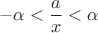 $$ - \alpha  <  \frac{a}{x} < \alpha $$