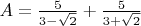 $A=\frac{5}{3-\sqrt 2}+\frac{5}{3+\sqrt 2}$
