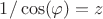 $1/\cos(\varphi)=z$