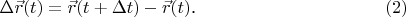 $$\Delta\vec r(t)=\vec r(t+\Delta t)-\vec r(t)\text{.}\eqno{(2)}$$