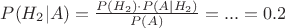 $P(H_{2}|A) = \frac{P(H_{2}) \cdot P(A|H_{2}) }{P(A)} = ... = 0.2 $