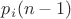$p_i(n-1)$