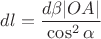 $ dl = \dfrac {d\beta |OA|} {\cos^{2}{\alpha}} $