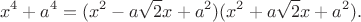 $$x^4+a^4=(x^2-a\sqrt{2}x+a^2)(x^2+a\sqrt{2}x+a^2).$$