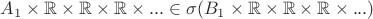 $A_1\times {\mathbb R}\times {\mathbb R}\times {\mathbb R}\times...\in \sigma (B_1\times {\mathbb R}\times {\mathbb R}\times {\mathbb R}\times... )$