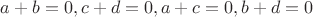$a+b=0, c+d=0, a+c=0, b+d=0$