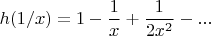 $$ h(1/x) = 1 - \frac 1 x + \frac 1 {2  x^2} - ... $$