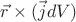 $\vec{r}\times (\vec{j} dV)$