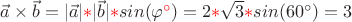 $\vec{a}\times\vec{b}=|\vec{a}|{\color{red}*}|\vec{b}|{\color{red}*}sin(\varphi ^{\color{red}\circ})=2{\color{red}*}\sqrt{3}{\color{red}*}sin(60^{\circ})=3\\$
