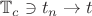 $\mathbb T_c\ni t_n\to t$
