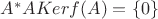 $A^*AKer f(A) = \{0\}$